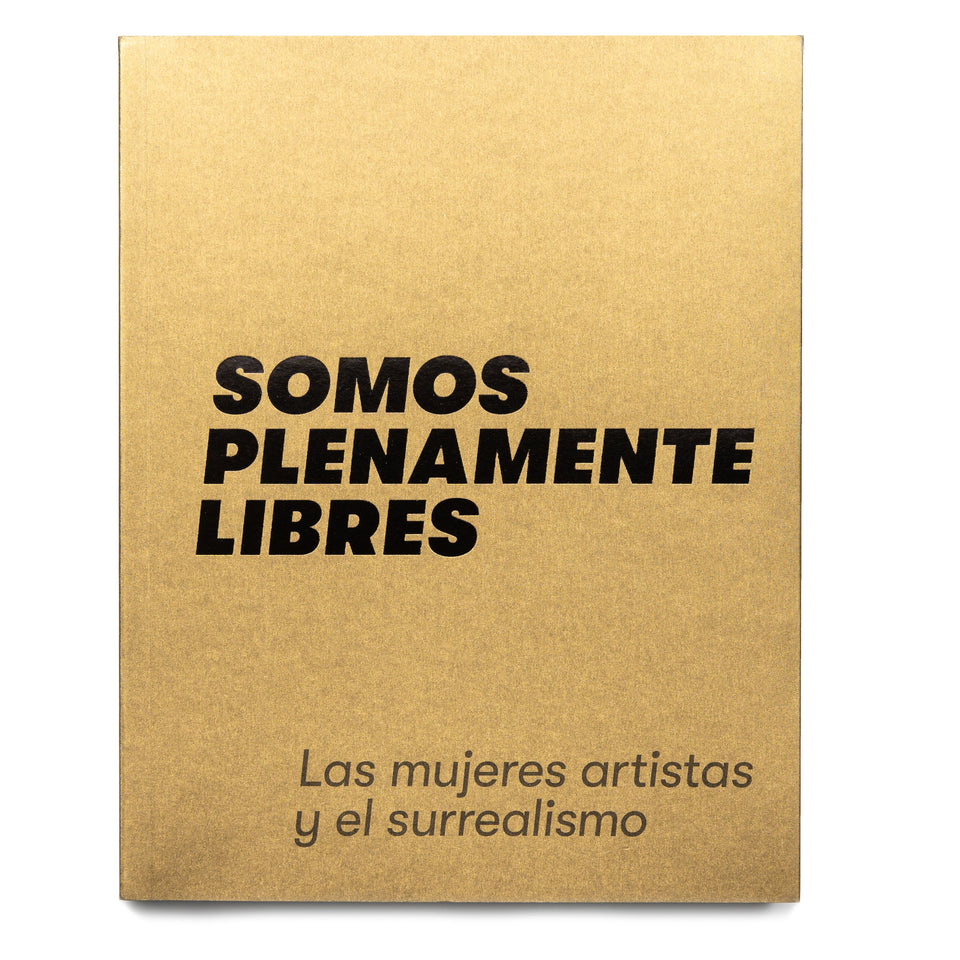 Somos plenamente libres. Las mujeres artistas y el surrealismo