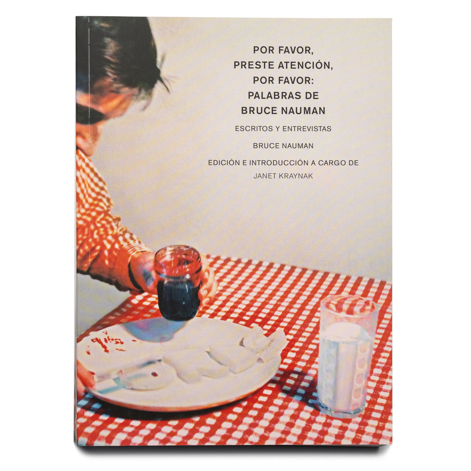 Por favor, preste atención. Por favor: palabras de Bruce Nauman. Escritos y entrevistas